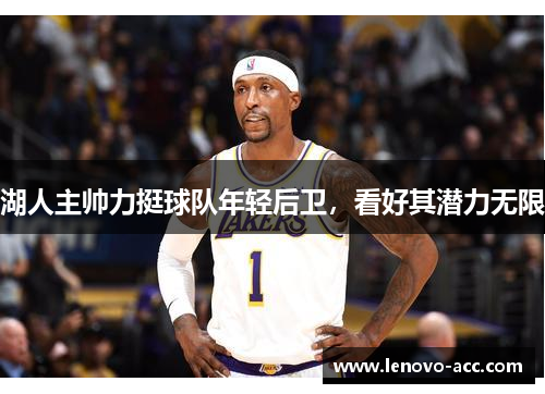湖人主帅力挺球队年轻后卫，看好其潜力无限