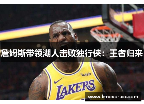 詹姆斯带领湖人击败独行侠：王者归来