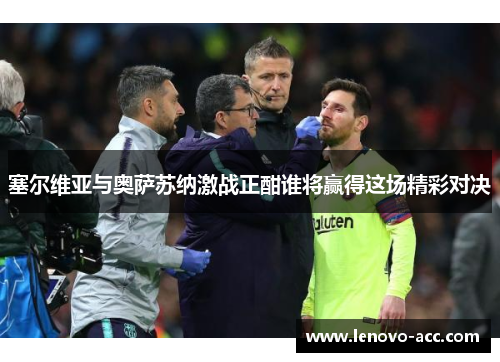 塞尔维亚与奥萨苏纳激战正酣谁将赢得这场精彩对决