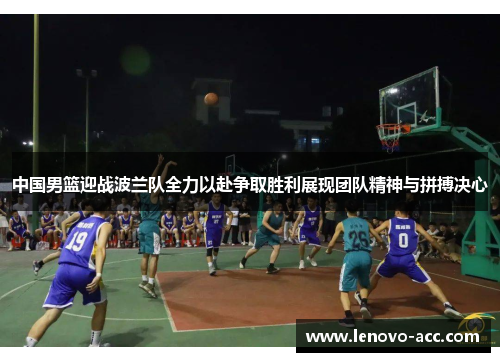 中国男篮迎战波兰队全力以赴争取胜利展现团队精神与拼搏决心