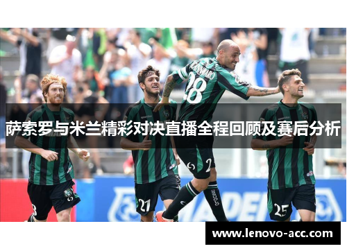 萨索罗与米兰精彩对决直播全程回顾及赛后分析